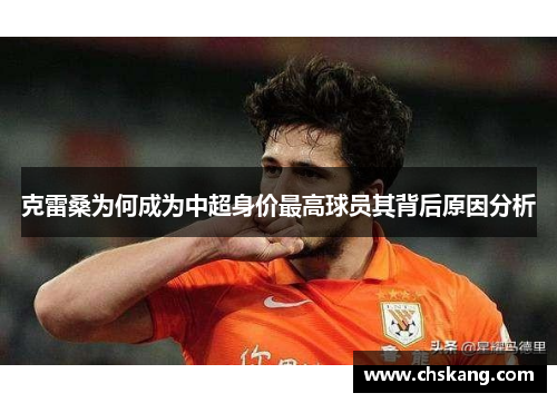 克雷桑为何成为中超身价最高球员其背后原因分析