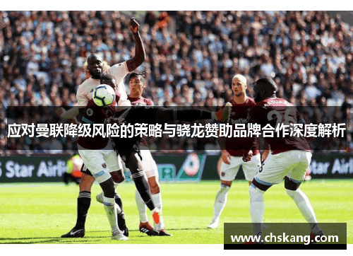 应对曼联降级风险的策略与骁龙赞助品牌合作深度解析