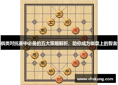 棋类对抗赛中必备的五大策略解析，助你成为棋盘上的智者