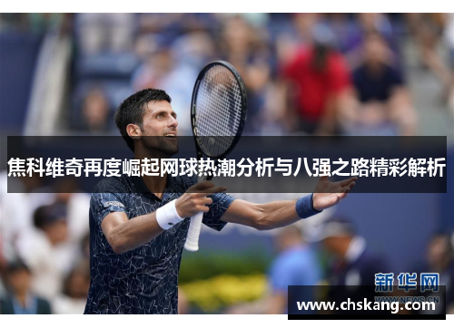 焦科维奇再度崛起网球热潮分析与八强之路精彩解析